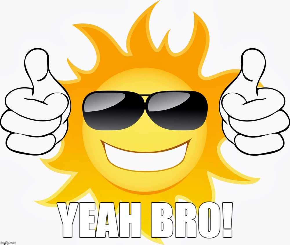 The Sun Wearing Sunglasses. | YEAH BRO! | image tagged in memes,the sun,sun,sunglasses,thumbs up | made w/ Imgflip meme maker