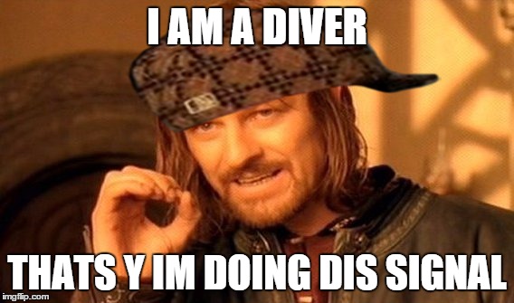 diving joke
 | I AM A DIVER THATS Y IM DOING DIS SIGNAL | image tagged in memes,one does not simply,scumbag | made w/ Imgflip meme maker