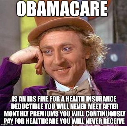 10000 Syrians fined by the IRS | OBAMACARE IS AN IRS FINE FOR A HEALTH INSURANCE DEDUCTIBLE YOU WILL NEVER MEET AFTER MONTHLY PREMIUMS YOU WILL CONTINUOUSLY PAY FOR HEALTHCA | image tagged in memes,creepy condescending wonka,obamacare,obama | made w/ Imgflip meme maker