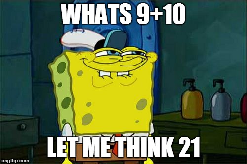 Don't You Squidward Meme | WHATS 9+10 LET ME THINK 21 | image tagged in memes,dont you squidward | made w/ Imgflip meme maker