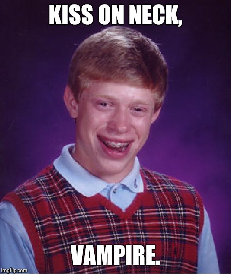 Bad Luck Brian Meme | KISS ON NECK, VAMPIRE. | image tagged in memes,bad luck brian | made w/ Imgflip meme maker