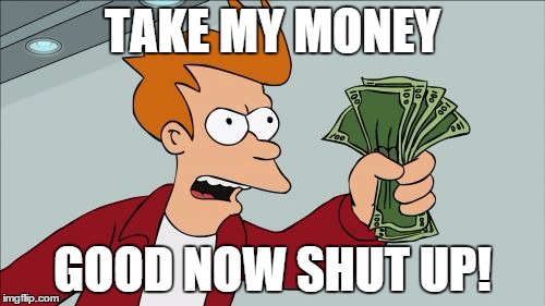 Shut Up And Take My Money Fry | TAKE MY MONEY GOOD NOW SHUT UP! | image tagged in memes,shut up and take my money fry | made w/ Imgflip meme maker