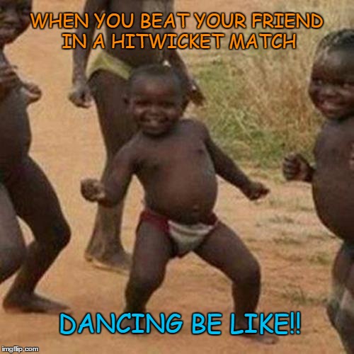 Third World Success Kid Meme | WHEN YOU BEAT YOUR FRIEND IN A HITWICKET MATCH DANCING BE LIKE!! | image tagged in memes,third world success kid | made w/ Imgflip meme maker