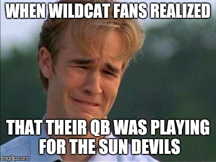 Pick Sixes | WHEN WILDCAT FANS REALIZED THAT THEIR QB WAS PLAYING FOR THE SUN DEVILS | image tagged in asu,uofa,u of a,sun devils,wildcats,arizona | made w/ Imgflip meme maker