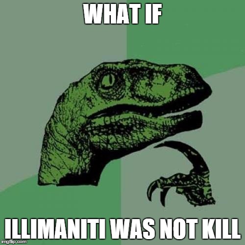 Philosoraptor | WHAT IF ILLIMANITI WAS NOT KILL | image tagged in memes,philosoraptor | made w/ Imgflip meme maker