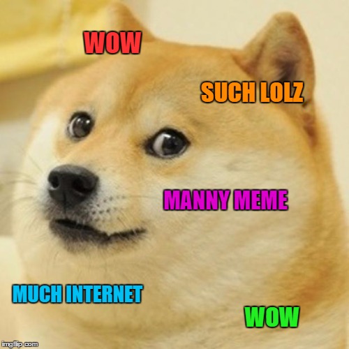 Doge Meme | WOW SUCH LOLZ MANNY MEME MUCH INTERNET WOW | image tagged in memes,doge | made w/ Imgflip meme maker