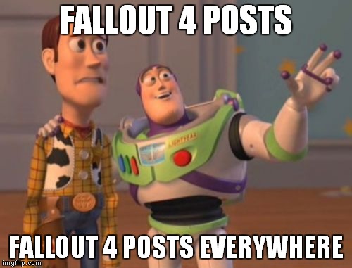 X, X Everywhere | FALLOUT 4 POSTS FALLOUT 4 POSTS EVERYWHERE | image tagged in memes,x x everywhere | made w/ Imgflip meme maker