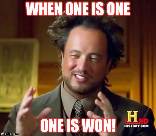 Ancient Aliens | WHEN ONE IS ONE ONE IS WON! | image tagged in memes,ancient aliens | made w/ Imgflip meme maker