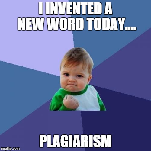 Success Kid Meme | I INVENTED A NEW WORD TODAY.... PLAGIARISM | image tagged in memes,success kid | made w/ Imgflip meme maker
