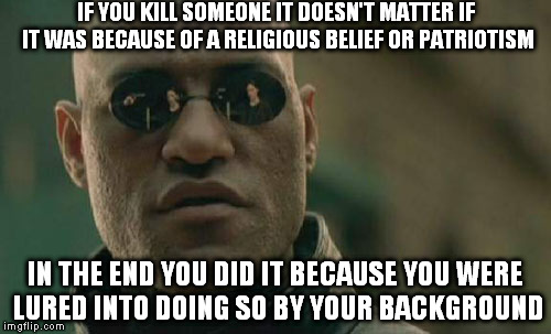 Say no to background, we are thinking beings and we can choose to have no enemies and to be indipendent from hostility | IF YOU KILL SOMEONE IT DOESN'T MATTER IF IT WAS BECAUSE OF A RELIGIOUS BELIEF OR PATRIOTISM IN THE END YOU DID IT BECAUSE YOU WERE LURED INT | image tagged in memes,matrix morpheus,true freedom | made w/ Imgflip meme maker