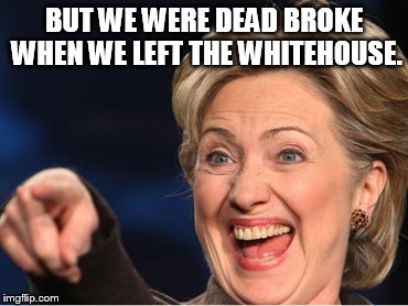 BUT WE WERE DEAD BROKE WHEN WE LEFT THE WHITEHOUSE. | made w/ Imgflip meme maker