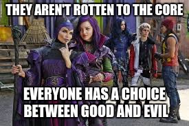 descendants thinking | THEY AREN'T ROTTEN TO THE CORE EVERYONE HAS A CHOICE BETWEEN GOOD AND EVIL | image tagged in descendants thinking | made w/ Imgflip meme maker