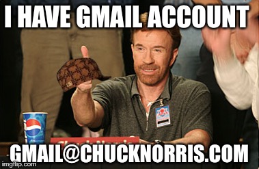 Chuck Norris Approves Meme | I HAVE GMAIL ACCOUNT GMAIL@CHUCKNORRIS.COM | image tagged in memes,chuck norris approves,scumbag | made w/ Imgflip meme maker