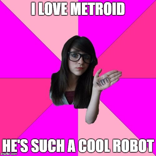 Idiot Nerd Girl Meme | I LOVE METROID HE'S SUCH A COOL ROBOT | image tagged in memes,idiot nerd girl | made w/ Imgflip meme maker
