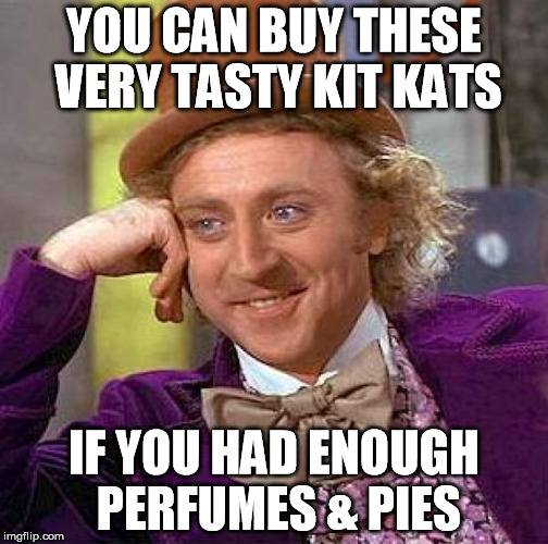 Creepy Condescending Wonka Meme | YOU CAN BUY THESE VERY TASTY KIT KATS IF YOU HAD ENOUGH PERFUMES & PIES | image tagged in memes,creepy condescending wonka | made w/ Imgflip meme maker