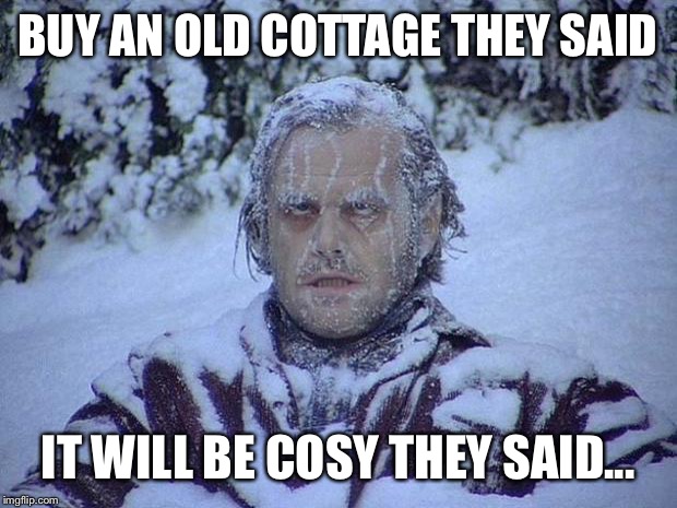 Jack Nicholson The Shining Snow | BUY AN OLD COTTAGE THEY SAID IT WILL BE COSY THEY SAID... | image tagged in memes,jack nicholson the shining snow | made w/ Imgflip meme maker