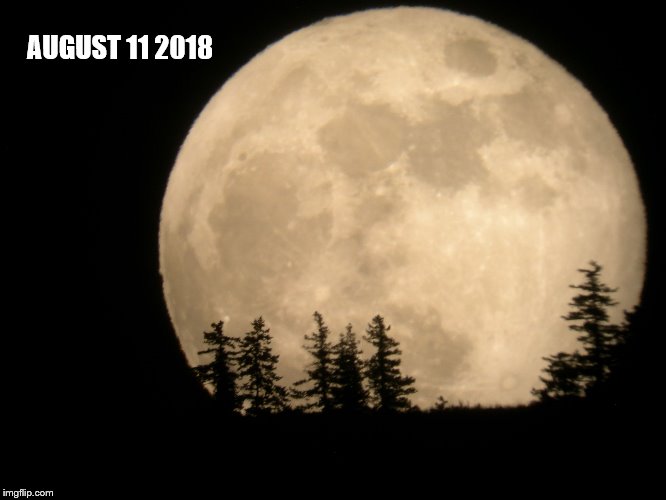 AUGUST 11 2018 | image tagged in moon | made w/ Imgflip meme maker