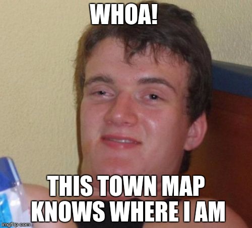 10 Guy | WHOA! THIS TOWN MAP KNOWS WHERE I AM | image tagged in memes,10 guy | made w/ Imgflip meme maker