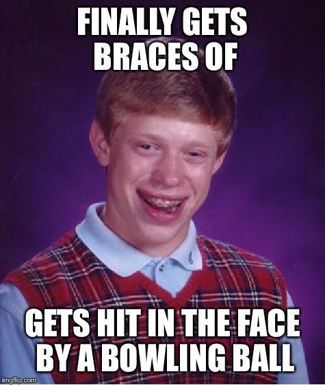 Bad Luck Brian Meme | FINALLY GETS BRACES OF GETS HIT IN THE FACE BY A BOWLING BALL | image tagged in memes,bad luck brian | made w/ Imgflip meme maker