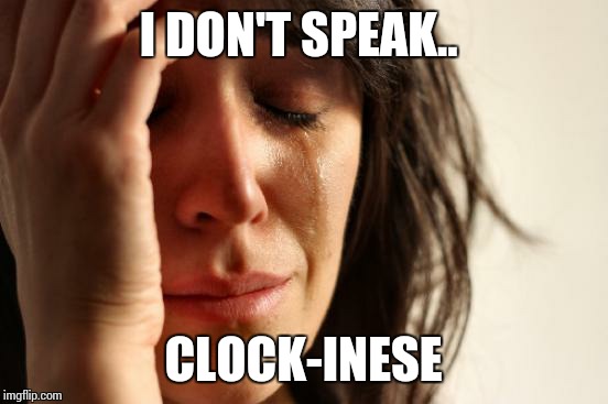 First World Problems Meme | I DON'T SPEAK.. CLOCK-INESE | image tagged in memes,first world problems | made w/ Imgflip meme maker