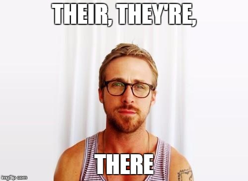 Ryan Gosling Hey Girl | THEIR, THEY'RE, THERE | image tagged in ryan gosling hey girl | made w/ Imgflip meme maker