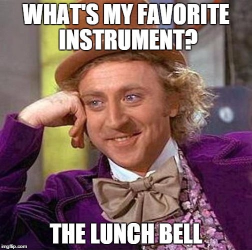 Creepy Condescending Wonka Meme | WHAT'S MY FAVORITE INSTRUMENT? THE LUNCH BELL | image tagged in memes,creepy condescending wonka | made w/ Imgflip meme maker