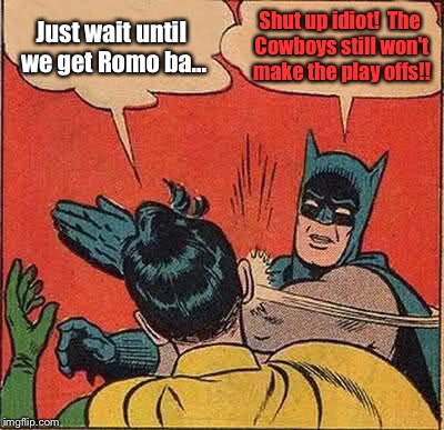 Batman Slapping Robin Meme | Just wait until we get Romo ba... Shut up idiot!  The Cowboys still won't make the play offs!! | image tagged in memes,batman slapping robin | made w/ Imgflip meme maker
