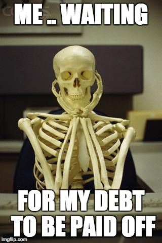 Waiting Skeleton | ME .. WAITING FOR MY DEBT TO BE PAID OFF | image tagged in waiting skeleton | made w/ Imgflip meme maker