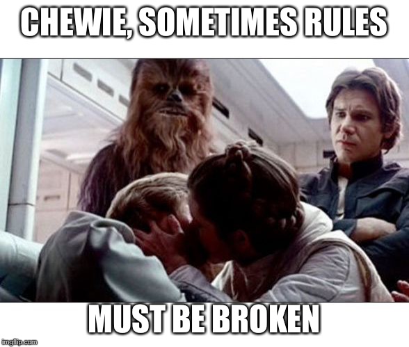 CHEWIE, SOMETIMES RULES MUST BE BROKEN | image tagged in luke leia kiss | made w/ Imgflip meme maker