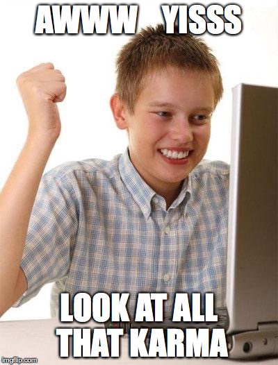 First Day On The Internet Kid | AWWW    YISSS LOOK AT ALL THAT KARMA | image tagged in memes,first day on the internet kid | made w/ Imgflip meme maker