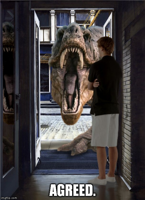 T-rex Door | AGREED. | image tagged in t-rex door | made w/ Imgflip meme maker