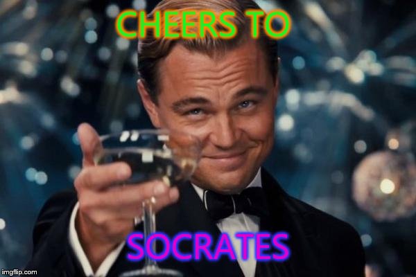 Every one is making Raydog memes. I figure Socrates shouldn't be left out | CHEERS TO SOCRATES | image tagged in memes,leonardo dicaprio cheers,socrates | made w/ Imgflip meme maker