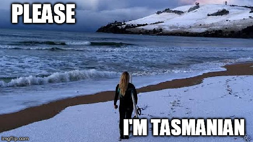 PLEASE I'M TASMANIAN | made w/ Imgflip meme maker