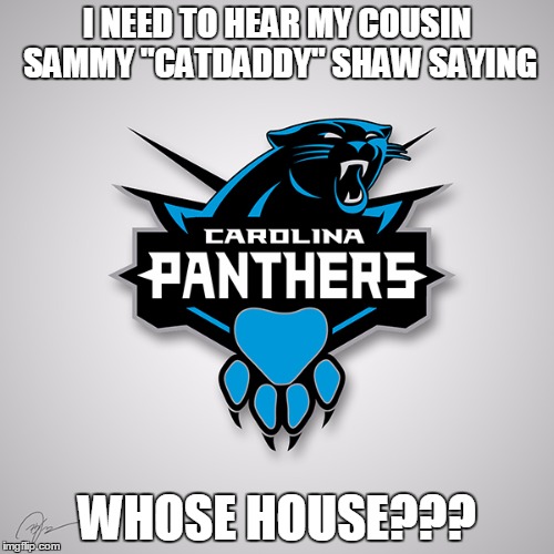 I NEED TO HEAR MY COUSIN SAMMY "CATDADDY" SHAW SAYING WHOSE HOUSE??? | image tagged in football | made w/ Imgflip meme maker