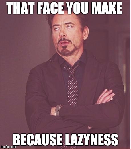 Face You Make Robert Downey Jr Meme | THAT FACE YOU MAKE BECAUSE LAZYNESS | image tagged in memes,face you make robert downey jr | made w/ Imgflip meme maker