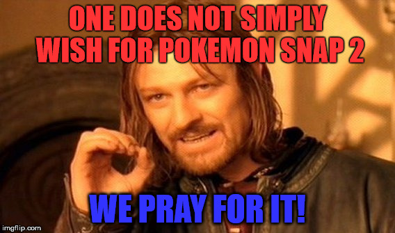 One Does Not Simply | ONE DOES NOT SIMPLY WISH FOR POKEMON SNAP 2 WE PRAY FOR IT! | image tagged in memes,one does not simply | made w/ Imgflip meme maker