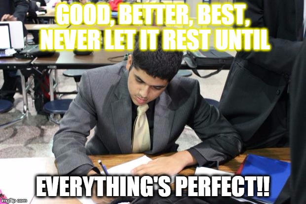 Hard Worker Arjun | GOOD, BETTER, BEST, NEVER LET IT REST UNTIL EVERYTHING'S PERFECT!! | image tagged in hard worker arjun | made w/ Imgflip meme maker