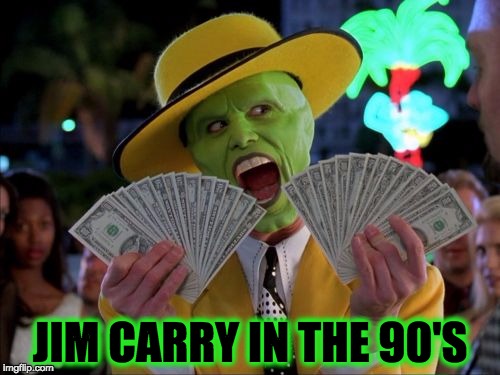 Money Money Meme | JIM CARRY IN THE 90'S | image tagged in memes,money money | made w/ Imgflip meme maker