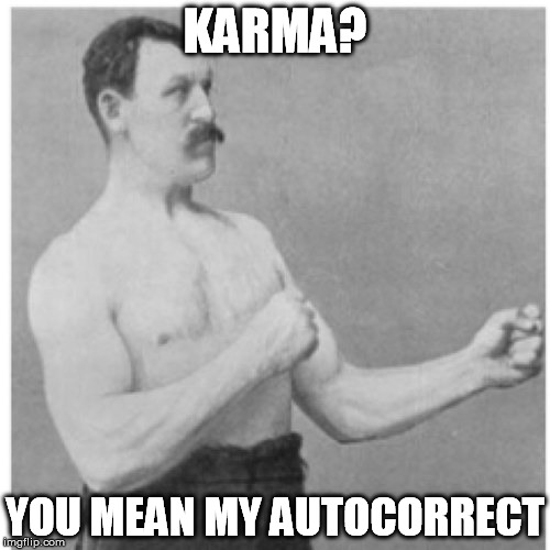 Patient Manly Man | KARMA? YOU MEAN MY AUTOCORRECT | image tagged in memes,overly manly man,karma,life,autocorrect | made w/ Imgflip meme maker