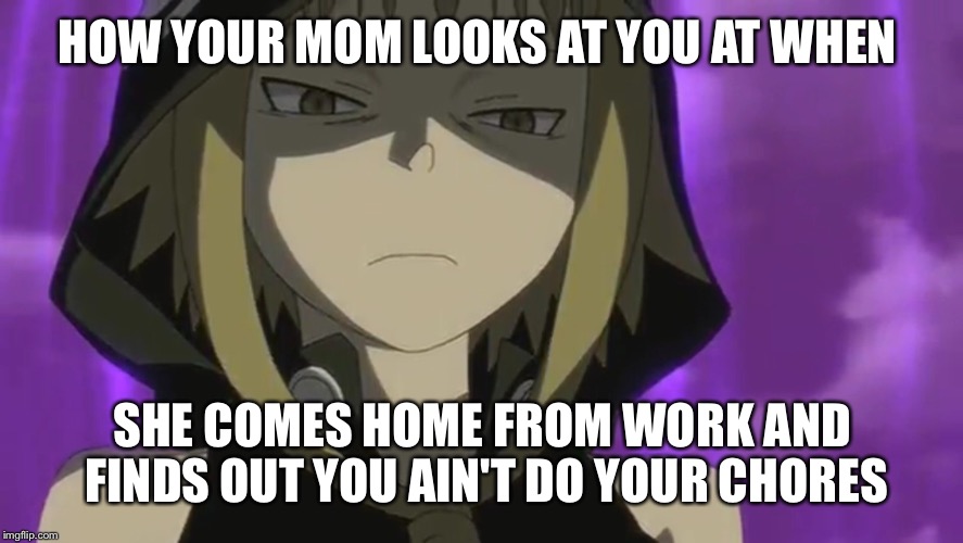 Only relatable to some(Pt.3) | HOW YOUR MOM LOOKS AT YOU AT WHEN SHE COMES HOME FROM WORK AND FINDS OUT YOU AIN'T DO YOUR CHORES | image tagged in anime,animeme | made w/ Imgflip meme maker