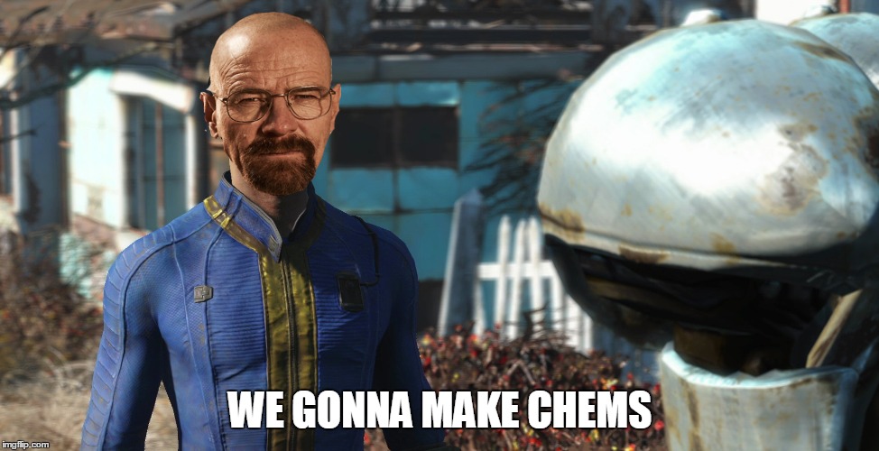 WE GONNA MAKE CHEMS | image tagged in fallout 4,breaking bad,chems,fallout chems | made w/ Imgflip meme maker
