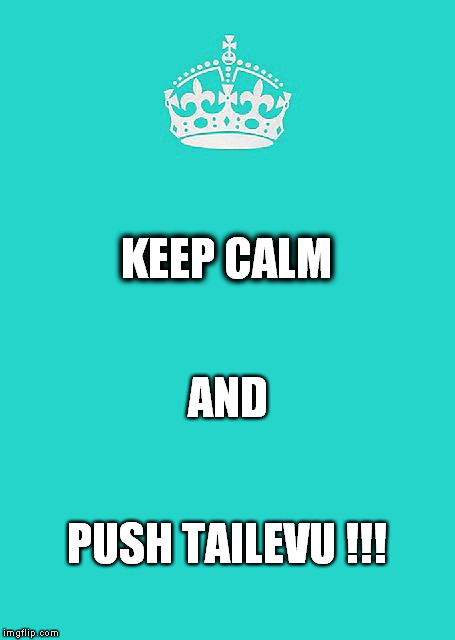 Keep Calm And Carry On Aqua | KEEP CALM PUSH TAILEVU !!! AND | image tagged in memes,keep calm and carry on aqua | made w/ Imgflip meme maker