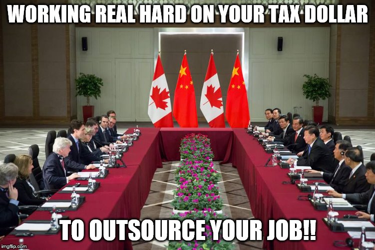 WORKING REAL HARD ON YOUR TAX DOLLAR TO OUTSOURCE YOUR JOB!! | image tagged in trudeau in china | made w/ Imgflip meme maker