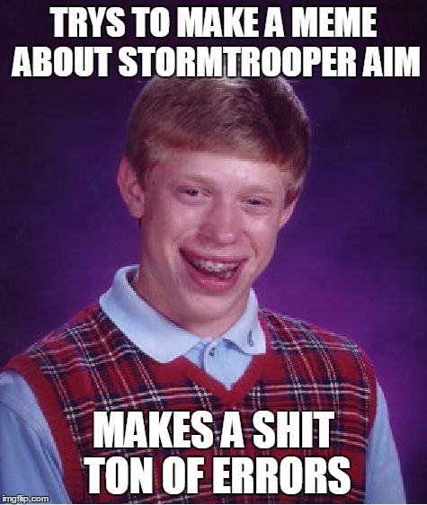 Bad Luck Brian Meme | TRYS TO MAKE A MEME ABOUT STORMTROOPER AIM MAKES A SHIT TON OF ERRORS | image tagged in memes,bad luck brian | made w/ Imgflip meme maker