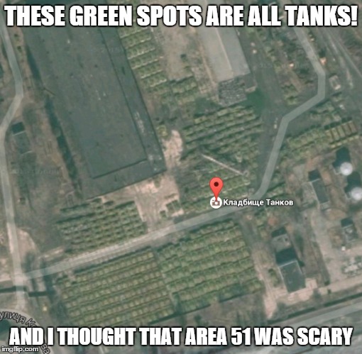 The Soviets reign once again! | THESE GREEN SPOTS ARE ALL TANKS! AND I THOUGHT THAT AREA 51 WAS SCARY | image tagged in soviet union,ruissa,google maps,tank,google earth | made w/ Imgflip meme maker