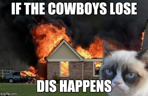 Burn Kitty | IF THE COWBOYS LOSE DIS HAPPENS | image tagged in memes,burn kitty | made w/ Imgflip meme maker