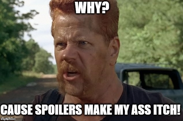 WHY? CAUSE SPOILERS MAKE MY ASS ITCH! | image tagged in spoilers,abraham,the walking dead | made w/ Imgflip meme maker