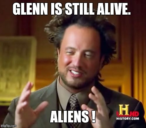 Ancient Aliens | GLENN IS STILL ALIVE. ALIENS ! | image tagged in memes,ancient aliens | made w/ Imgflip meme maker