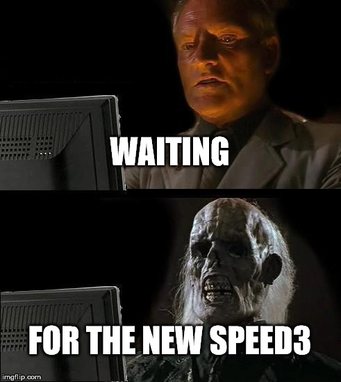 I'll Just Wait Here Meme | WAITING FOR THE NEW SPEED3 | image tagged in memes,ill just wait here | made w/ Imgflip meme maker