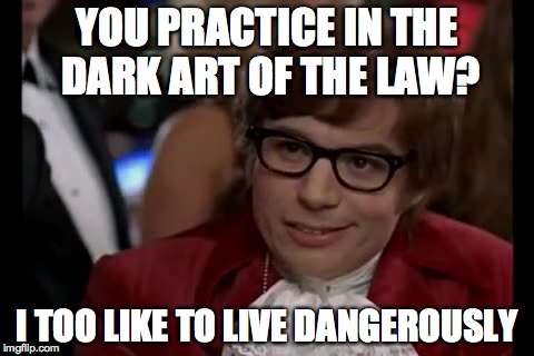I Too Like To Live Dangerously Meme | YOU PRACTICE IN THE DARK ART OF THE LAW? I TOO LIKE TO LIVE DANGEROUSLY | image tagged in memes,i too like to live dangerously | made w/ Imgflip meme maker